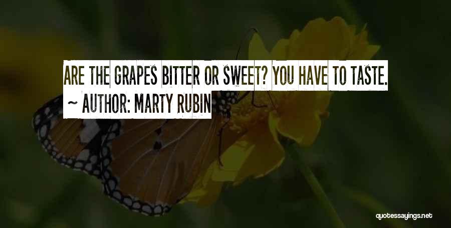 Marty Rubin Quotes: Are The Grapes Bitter Or Sweet? You Have To Taste.