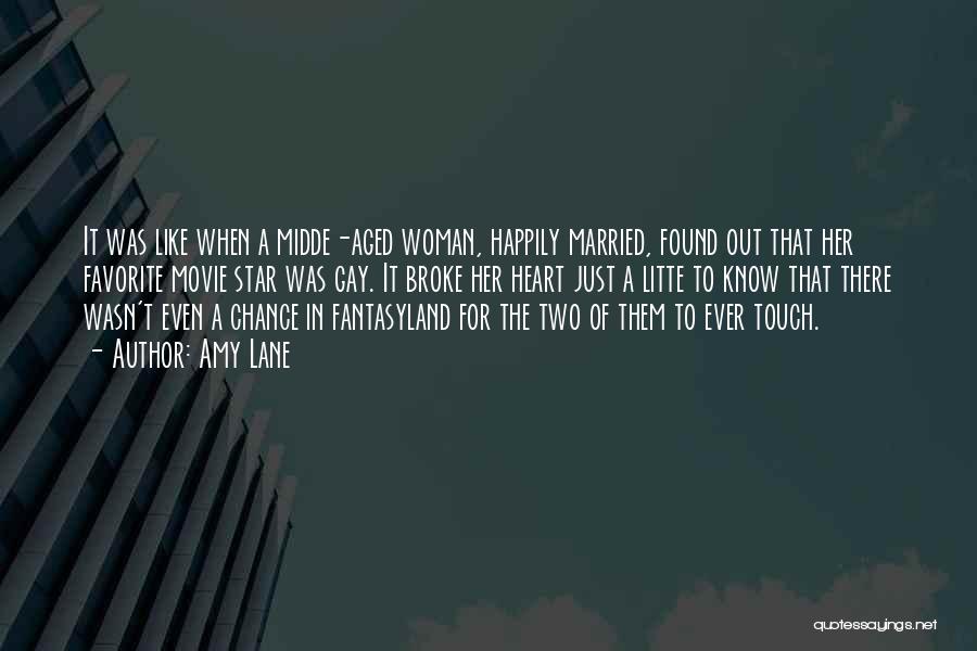 Amy Lane Quotes: It Was Like When A Midde-aged Woman, Happily Married, Found Out That Her Favorite Movie Star Was Gay. It Broke