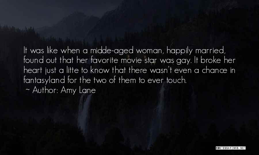 Amy Lane Quotes: It Was Like When A Midde-aged Woman, Happily Married, Found Out That Her Favorite Movie Star Was Gay. It Broke