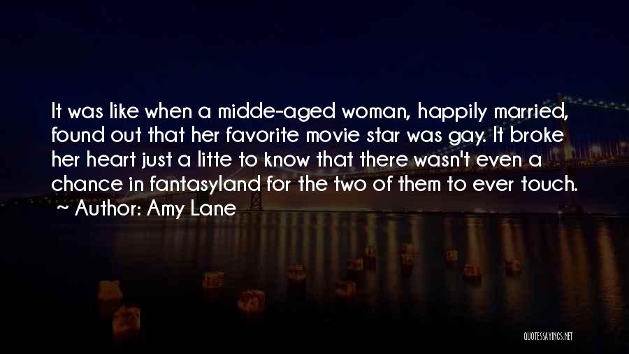 Amy Lane Quotes: It Was Like When A Midde-aged Woman, Happily Married, Found Out That Her Favorite Movie Star Was Gay. It Broke