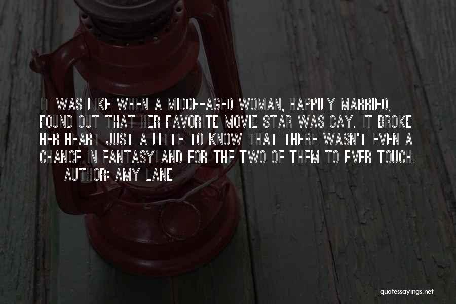 Amy Lane Quotes: It Was Like When A Midde-aged Woman, Happily Married, Found Out That Her Favorite Movie Star Was Gay. It Broke