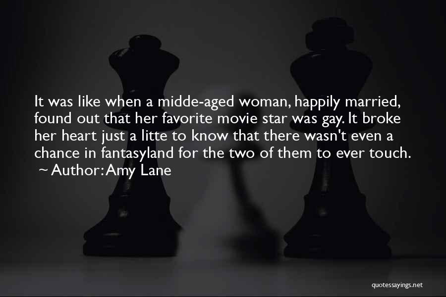 Amy Lane Quotes: It Was Like When A Midde-aged Woman, Happily Married, Found Out That Her Favorite Movie Star Was Gay. It Broke