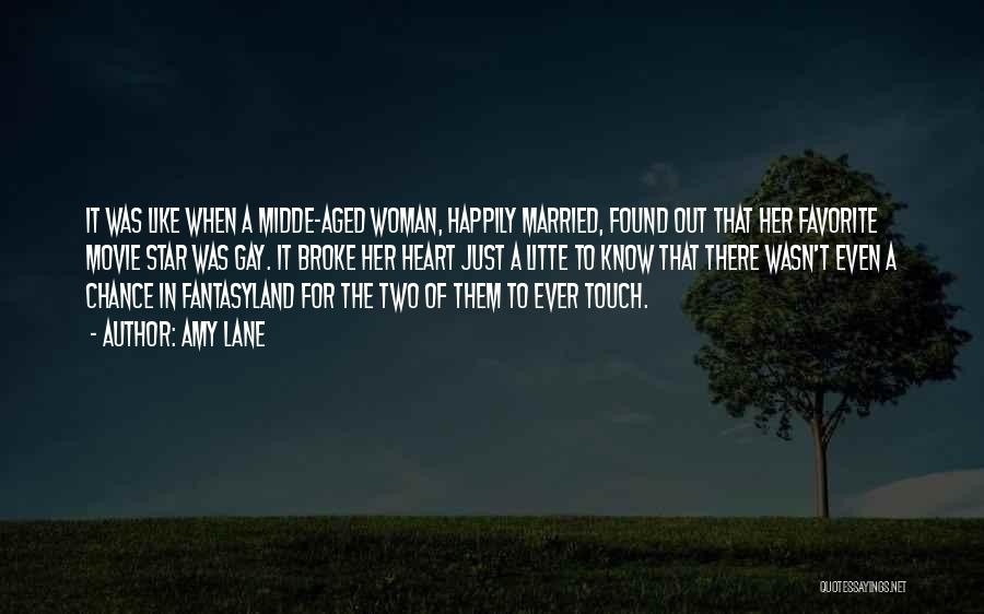 Amy Lane Quotes: It Was Like When A Midde-aged Woman, Happily Married, Found Out That Her Favorite Movie Star Was Gay. It Broke