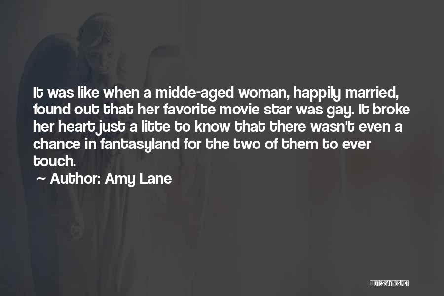 Amy Lane Quotes: It Was Like When A Midde-aged Woman, Happily Married, Found Out That Her Favorite Movie Star Was Gay. It Broke