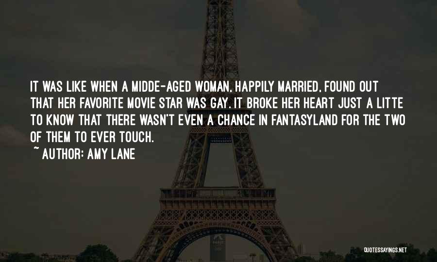 Amy Lane Quotes: It Was Like When A Midde-aged Woman, Happily Married, Found Out That Her Favorite Movie Star Was Gay. It Broke