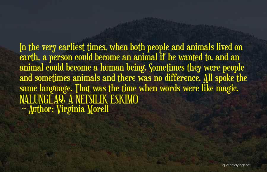 Virginia Morell Quotes: In The Very Earliest Times, When Both People And Animals Lived On Earth, A Person Could Become An Animal If