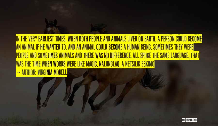 Virginia Morell Quotes: In The Very Earliest Times, When Both People And Animals Lived On Earth, A Person Could Become An Animal If