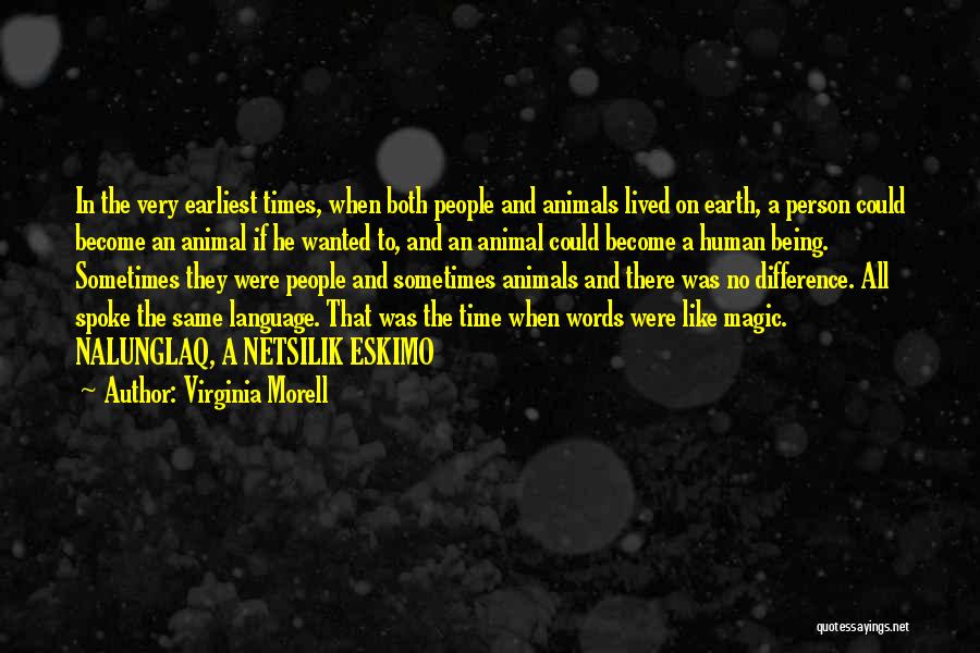 Virginia Morell Quotes: In The Very Earliest Times, When Both People And Animals Lived On Earth, A Person Could Become An Animal If