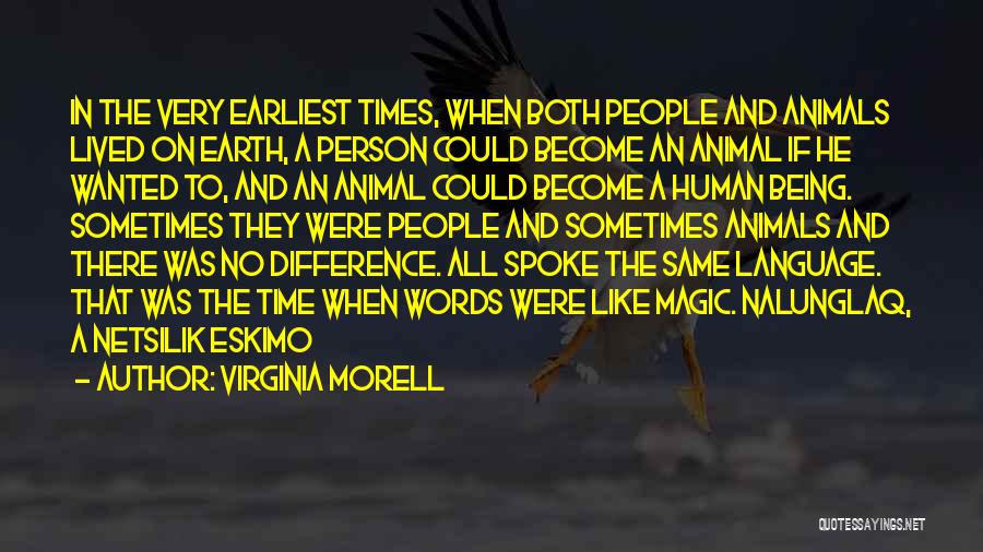 Virginia Morell Quotes: In The Very Earliest Times, When Both People And Animals Lived On Earth, A Person Could Become An Animal If