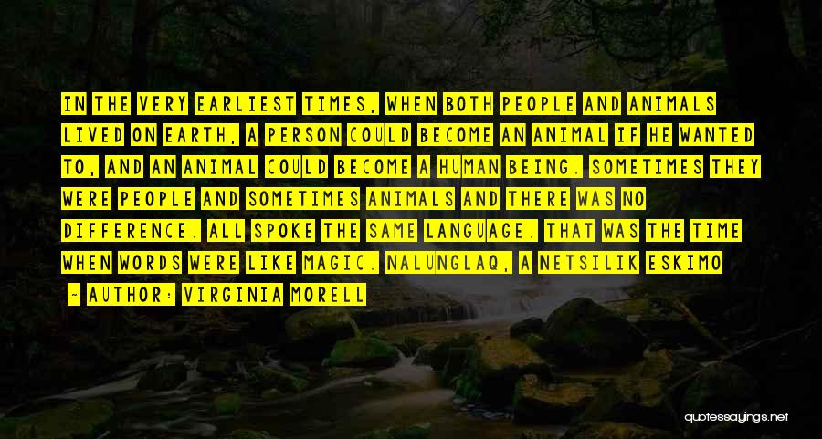 Virginia Morell Quotes: In The Very Earliest Times, When Both People And Animals Lived On Earth, A Person Could Become An Animal If