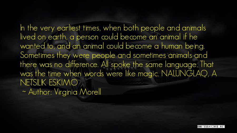 Virginia Morell Quotes: In The Very Earliest Times, When Both People And Animals Lived On Earth, A Person Could Become An Animal If