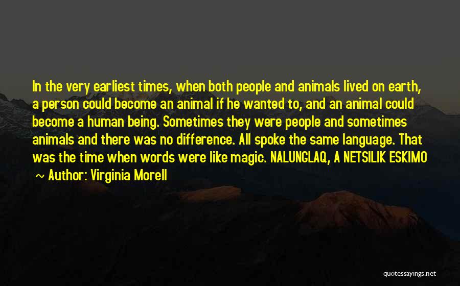 Virginia Morell Quotes: In The Very Earliest Times, When Both People And Animals Lived On Earth, A Person Could Become An Animal If