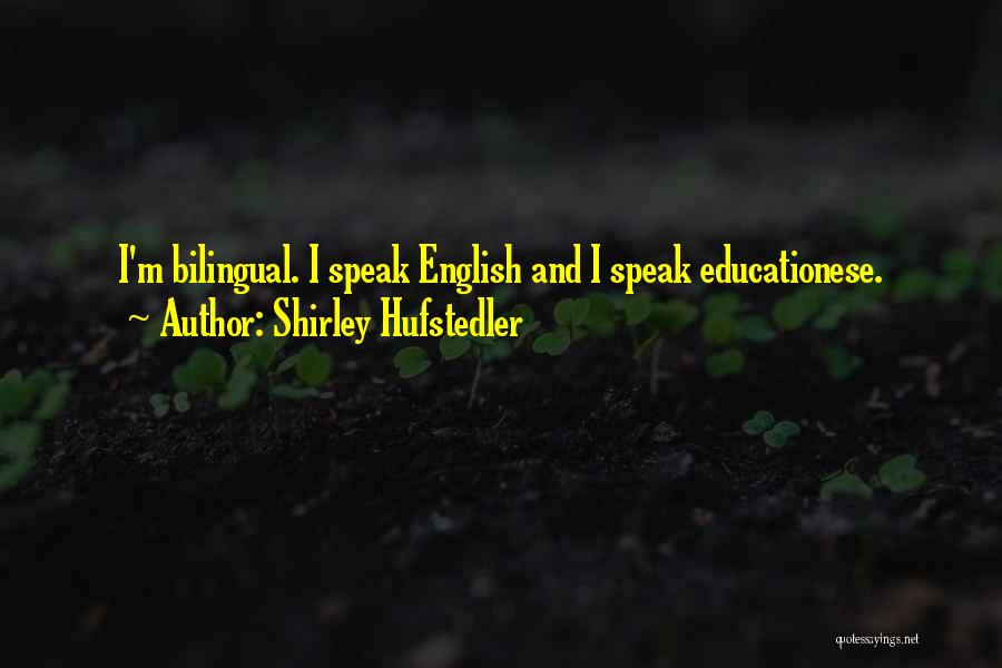 Shirley Hufstedler Quotes: I'm Bilingual. I Speak English And I Speak Educationese.