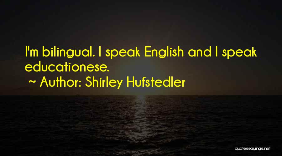 Shirley Hufstedler Quotes: I'm Bilingual. I Speak English And I Speak Educationese.