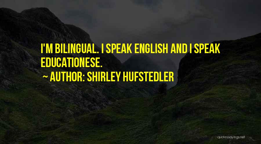 Shirley Hufstedler Quotes: I'm Bilingual. I Speak English And I Speak Educationese.