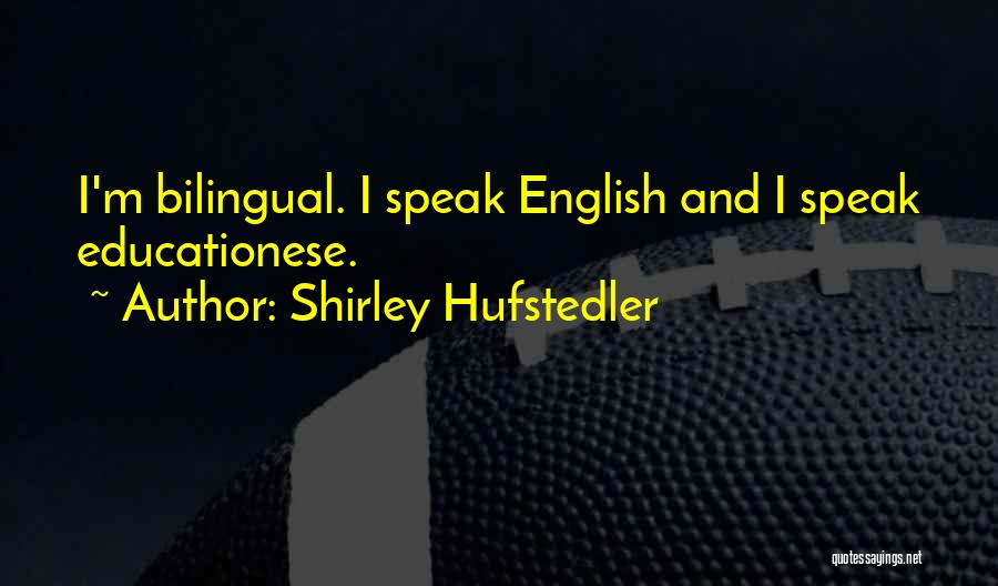 Shirley Hufstedler Quotes: I'm Bilingual. I Speak English And I Speak Educationese.