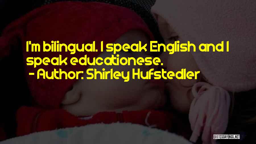 Shirley Hufstedler Quotes: I'm Bilingual. I Speak English And I Speak Educationese.