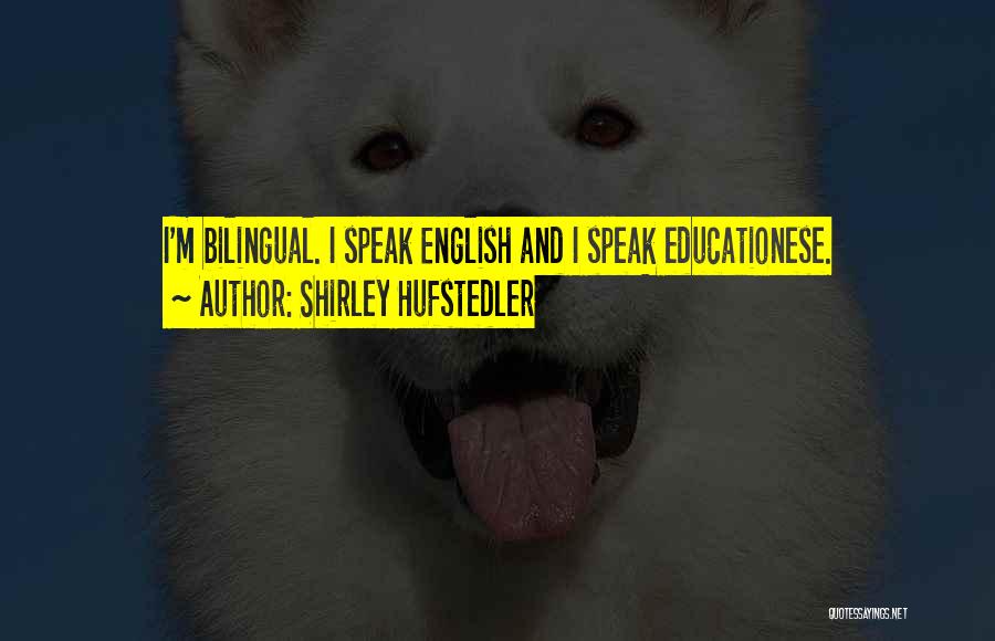 Shirley Hufstedler Quotes: I'm Bilingual. I Speak English And I Speak Educationese.