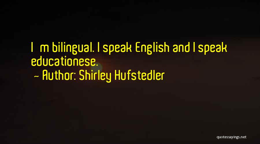 Shirley Hufstedler Quotes: I'm Bilingual. I Speak English And I Speak Educationese.