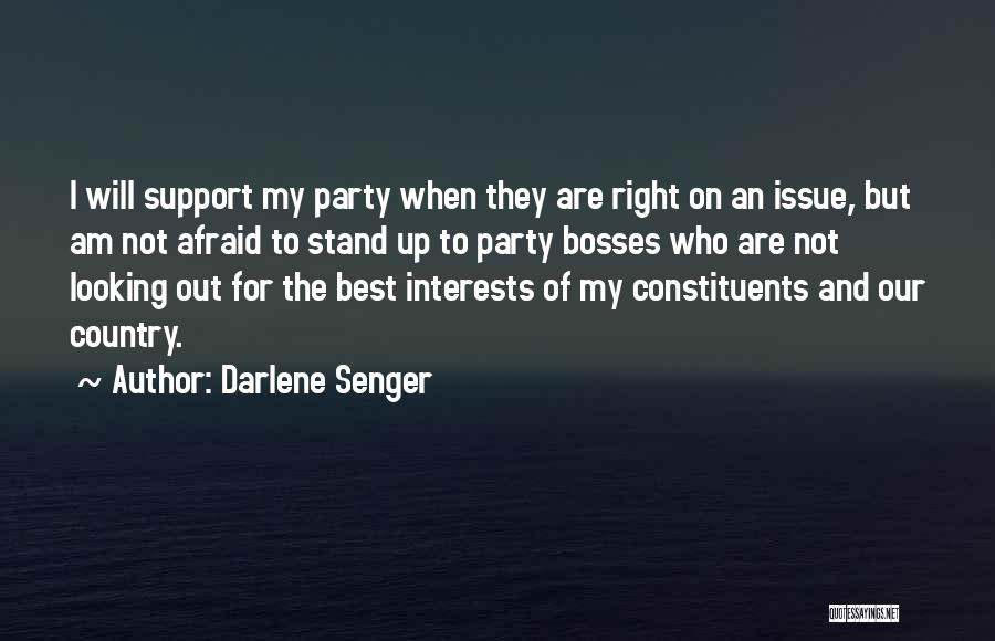 Darlene Senger Quotes: I Will Support My Party When They Are Right On An Issue, But Am Not Afraid To Stand Up To