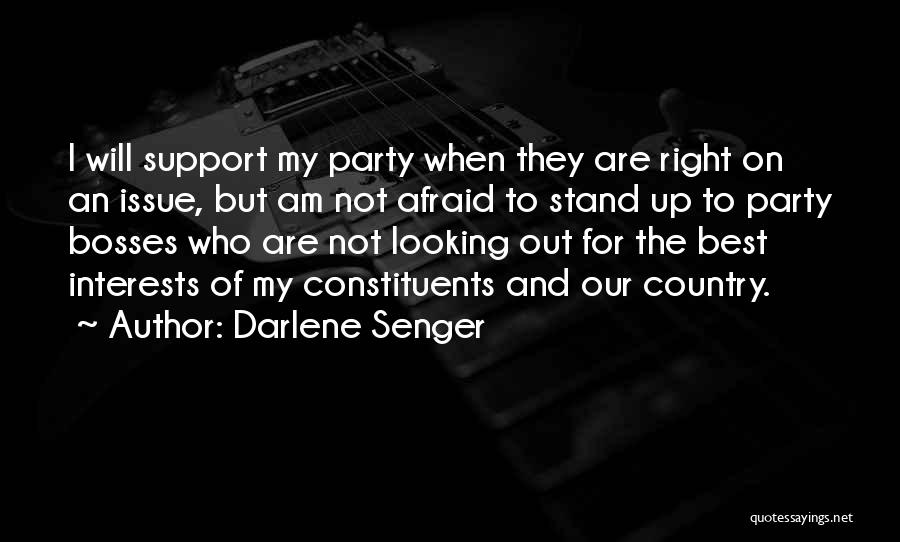 Darlene Senger Quotes: I Will Support My Party When They Are Right On An Issue, But Am Not Afraid To Stand Up To