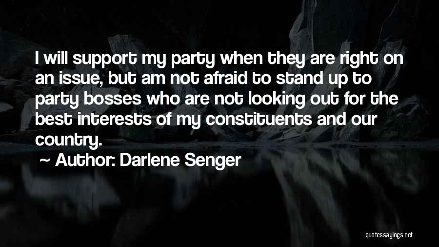 Darlene Senger Quotes: I Will Support My Party When They Are Right On An Issue, But Am Not Afraid To Stand Up To