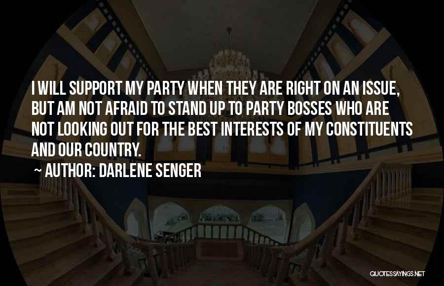 Darlene Senger Quotes: I Will Support My Party When They Are Right On An Issue, But Am Not Afraid To Stand Up To