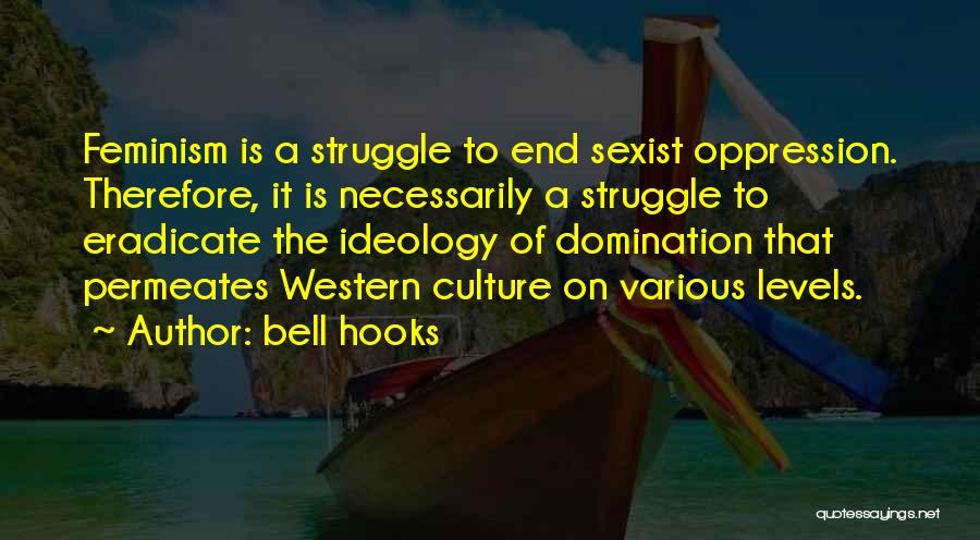 Bell Hooks Quotes: Feminism Is A Struggle To End Sexist Oppression. Therefore, It Is Necessarily A Struggle To Eradicate The Ideology Of Domination