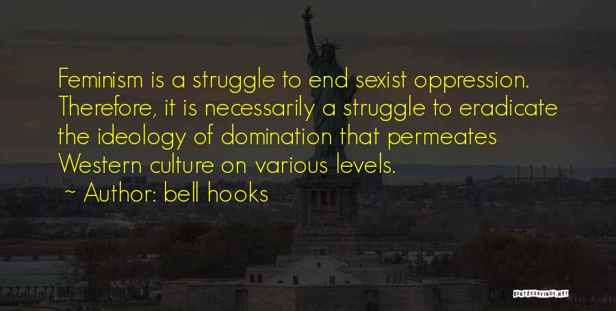 Bell Hooks Quotes: Feminism Is A Struggle To End Sexist Oppression. Therefore, It Is Necessarily A Struggle To Eradicate The Ideology Of Domination