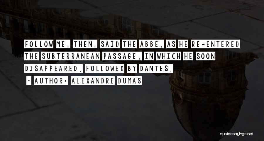 Alexandre Dumas Quotes: Follow Me, Then, Said The Abbe, As He Re-entered The Subterranean Passage, In Which He Soon Disappeared, Followed By Dantes.