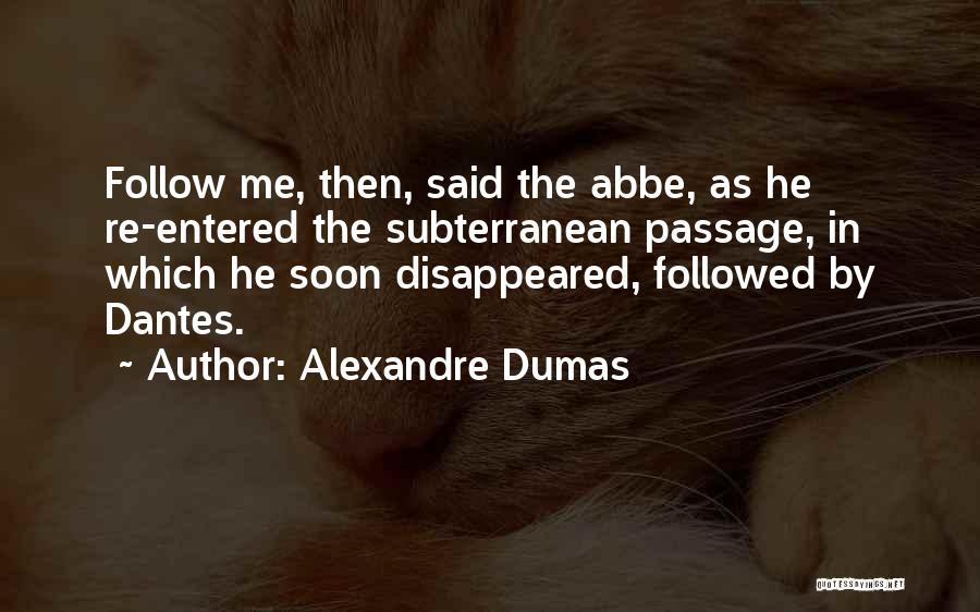 Alexandre Dumas Quotes: Follow Me, Then, Said The Abbe, As He Re-entered The Subterranean Passage, In Which He Soon Disappeared, Followed By Dantes.