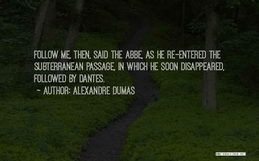Alexandre Dumas Quotes: Follow Me, Then, Said The Abbe, As He Re-entered The Subterranean Passage, In Which He Soon Disappeared, Followed By Dantes.