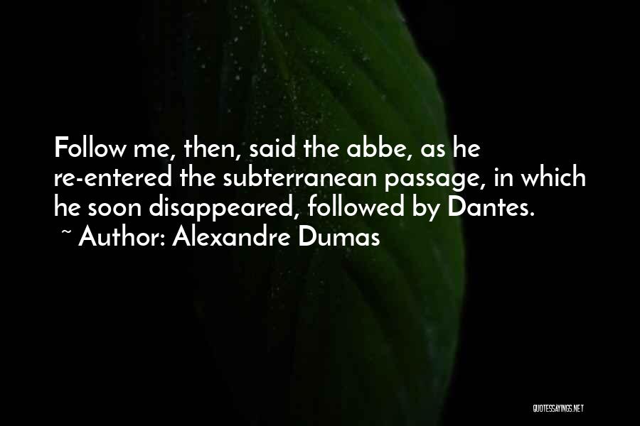 Alexandre Dumas Quotes: Follow Me, Then, Said The Abbe, As He Re-entered The Subterranean Passage, In Which He Soon Disappeared, Followed By Dantes.
