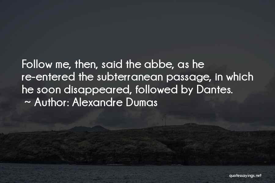 Alexandre Dumas Quotes: Follow Me, Then, Said The Abbe, As He Re-entered The Subterranean Passage, In Which He Soon Disappeared, Followed By Dantes.