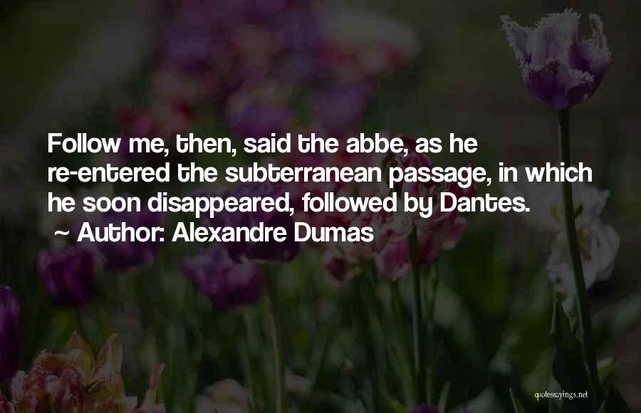 Alexandre Dumas Quotes: Follow Me, Then, Said The Abbe, As He Re-entered The Subterranean Passage, In Which He Soon Disappeared, Followed By Dantes.