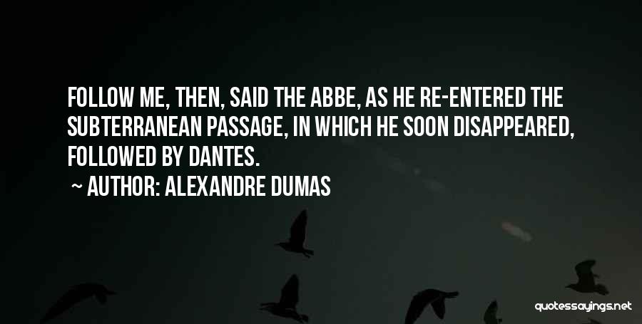 Alexandre Dumas Quotes: Follow Me, Then, Said The Abbe, As He Re-entered The Subterranean Passage, In Which He Soon Disappeared, Followed By Dantes.