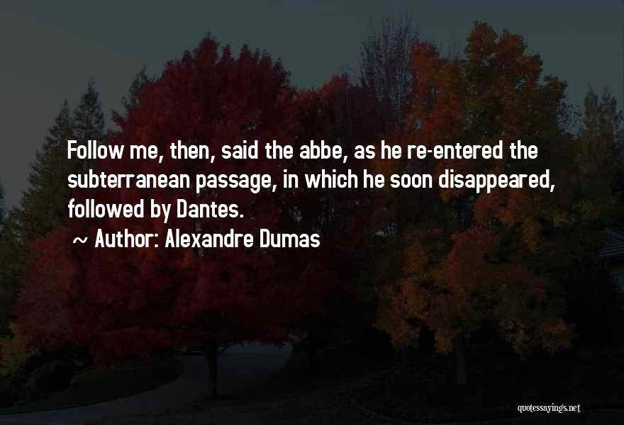 Alexandre Dumas Quotes: Follow Me, Then, Said The Abbe, As He Re-entered The Subterranean Passage, In Which He Soon Disappeared, Followed By Dantes.