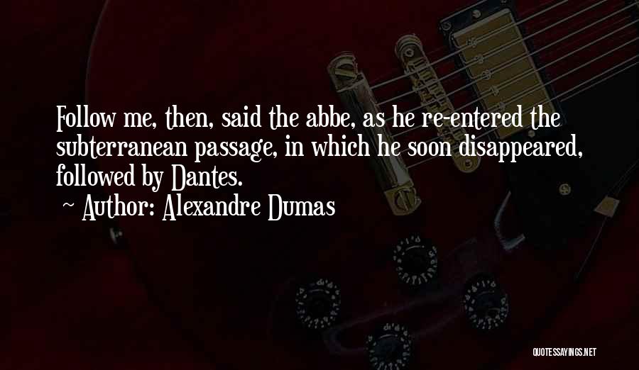 Alexandre Dumas Quotes: Follow Me, Then, Said The Abbe, As He Re-entered The Subterranean Passage, In Which He Soon Disappeared, Followed By Dantes.