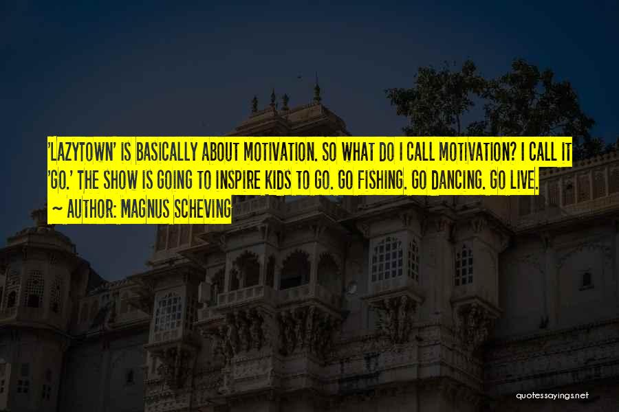 Magnus Scheving Quotes: 'lazytown' Is Basically About Motivation. So What Do I Call Motivation? I Call It 'go.' The Show Is Going To