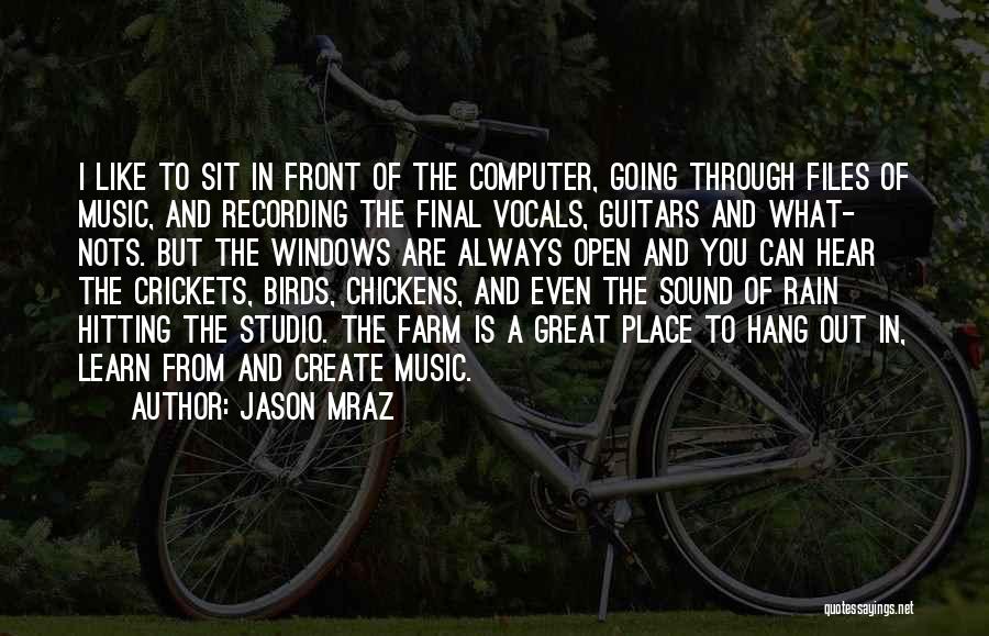 Jason Mraz Quotes: I Like To Sit In Front Of The Computer, Going Through Files Of Music, And Recording The Final Vocals, Guitars