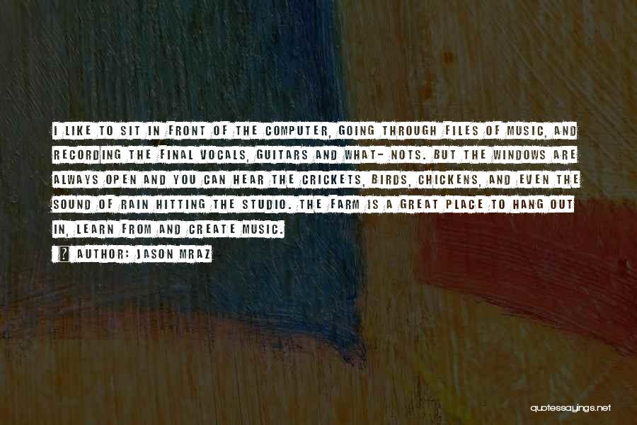 Jason Mraz Quotes: I Like To Sit In Front Of The Computer, Going Through Files Of Music, And Recording The Final Vocals, Guitars
