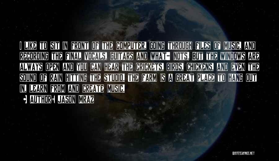 Jason Mraz Quotes: I Like To Sit In Front Of The Computer, Going Through Files Of Music, And Recording The Final Vocals, Guitars