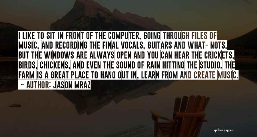 Jason Mraz Quotes: I Like To Sit In Front Of The Computer, Going Through Files Of Music, And Recording The Final Vocals, Guitars