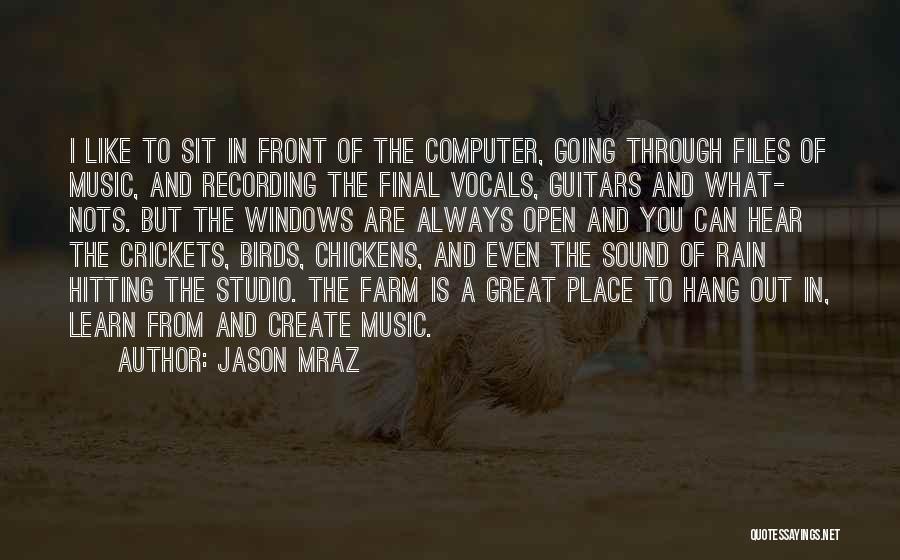 Jason Mraz Quotes: I Like To Sit In Front Of The Computer, Going Through Files Of Music, And Recording The Final Vocals, Guitars