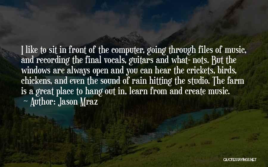 Jason Mraz Quotes: I Like To Sit In Front Of The Computer, Going Through Files Of Music, And Recording The Final Vocals, Guitars