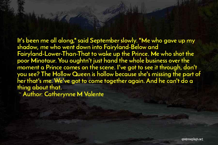 Catherynne M Valente Quotes: It's Been Me All Along, Said September Slowly. Me Who Gave Up My Shadow, Me Who Went Down Into Fairyland-below