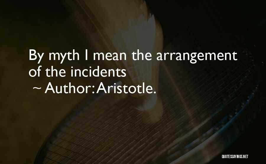 Aristotle. Quotes: By Myth I Mean The Arrangement Of The Incidents