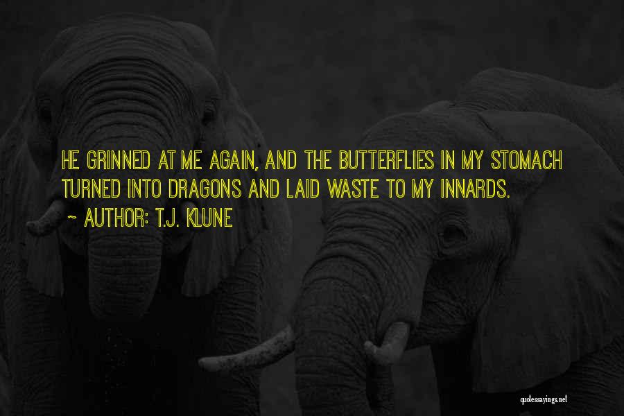 T.J. Klune Quotes: He Grinned At Me Again, And The Butterflies In My Stomach Turned Into Dragons And Laid Waste To My Innards.