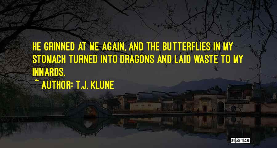 T.J. Klune Quotes: He Grinned At Me Again, And The Butterflies In My Stomach Turned Into Dragons And Laid Waste To My Innards.