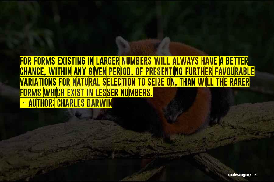 Charles Darwin Quotes: For Forms Existing In Larger Numbers Will Always Have A Better Chance, Within Any Given Period, Of Presenting Further Favourable